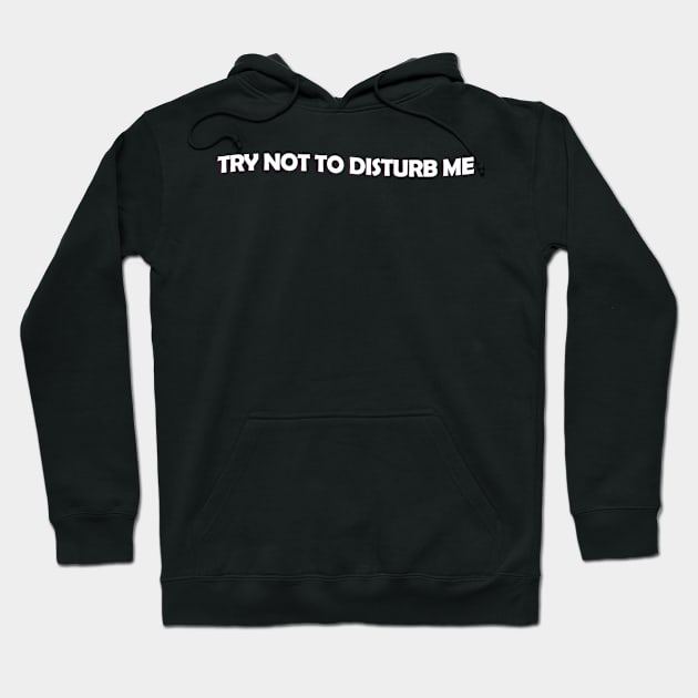 Try not to disturb me - white text Hoodie by NotesNwords